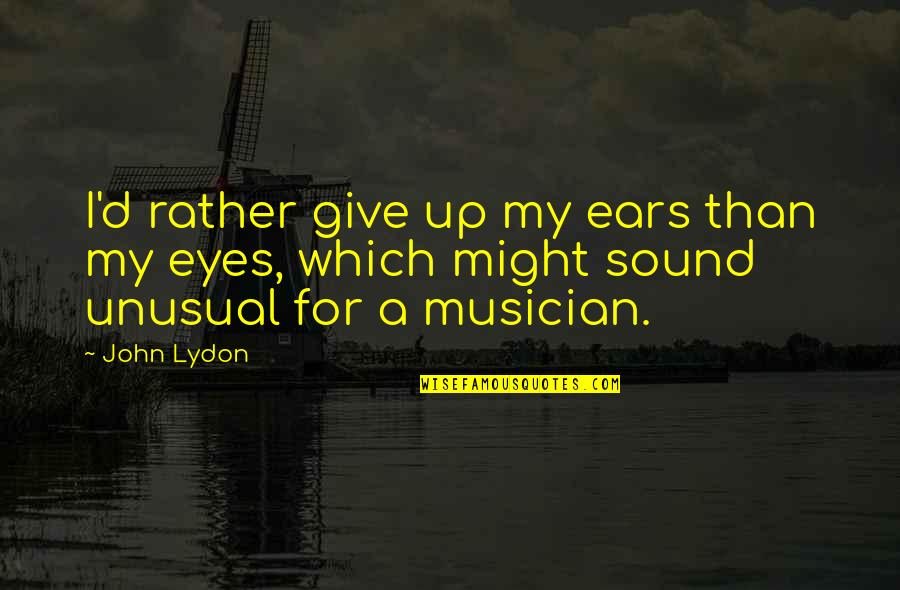 Utelating Quotes By John Lydon: I'd rather give up my ears than my