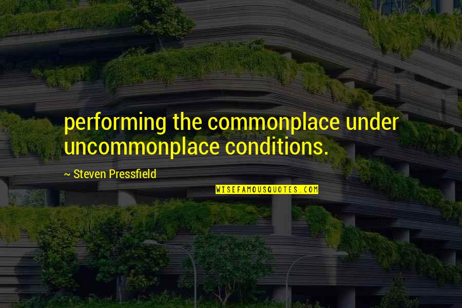 Utelating Quotes By Steven Pressfield: performing the commonplace under uncommonplace conditions.