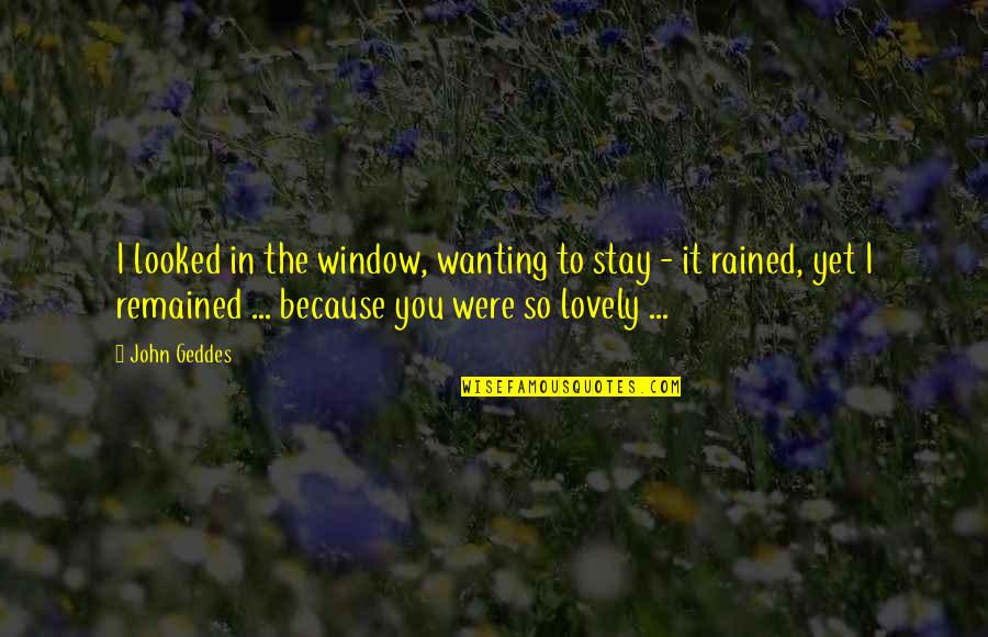 Utena Quotes By John Geddes: I looked in the window, wanting to stay