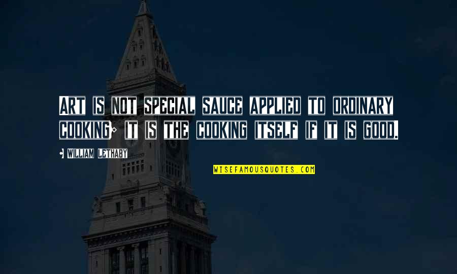 Utenforthapso Quotes By William Lethaby: Art is not special sauce applied to ordinary Utenforthapso Quotes By William Lethaby: Art is not special sauce applied to ordinary