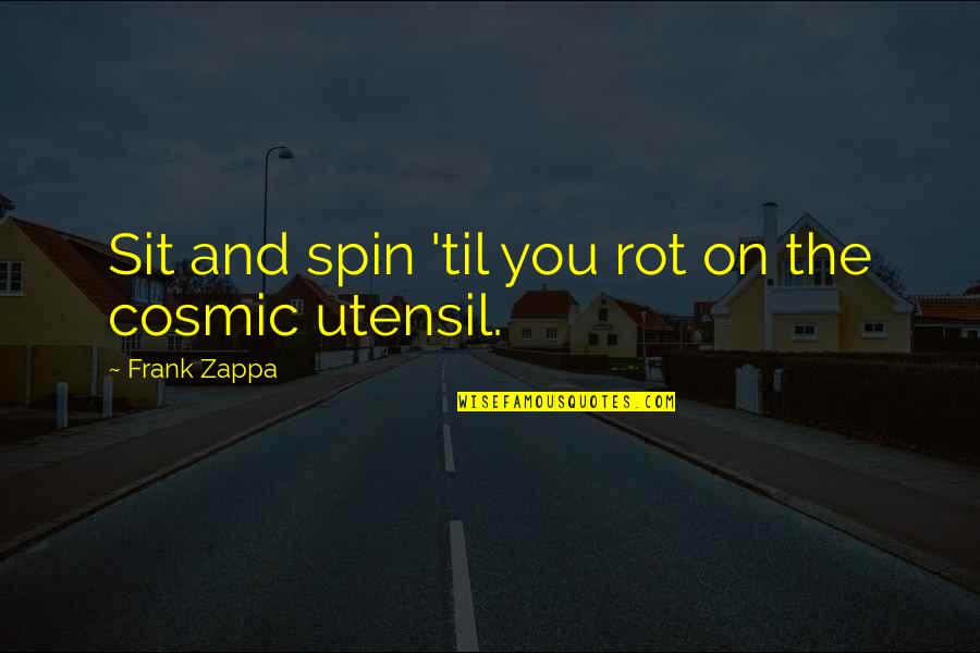 Utensils Quotes By Frank Zappa: Sit and spin 'til you rot on the
