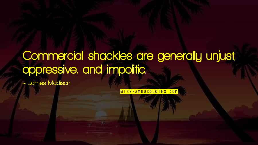 Utep Athletics Quotes By James Madison: Commercial shackles are generally unjust, oppressive, and impolitic.
