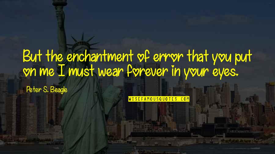 Utero Quotes By Peter S. Beagle: But the enchantment of error that you put