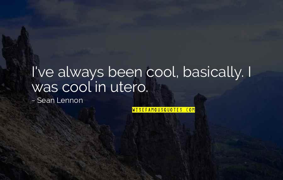 Utero Quotes By Sean Lennon: I've always been cool, basically. I was cool Utero Quotes By Sean Lennon: I've always been cool, basically. I was cool
