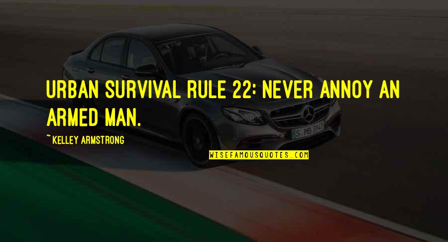 Uteruses Over Duderuses Quotes By Kelley Armstrong: Urban survival rule 22: Never annoy an armed