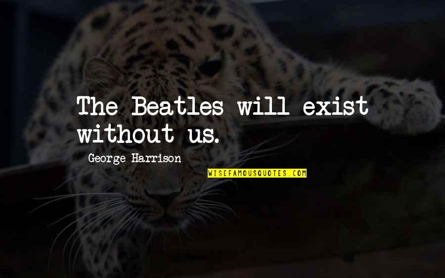 Utf 8 Quotes By George Harrison: The Beatles will exist without us.