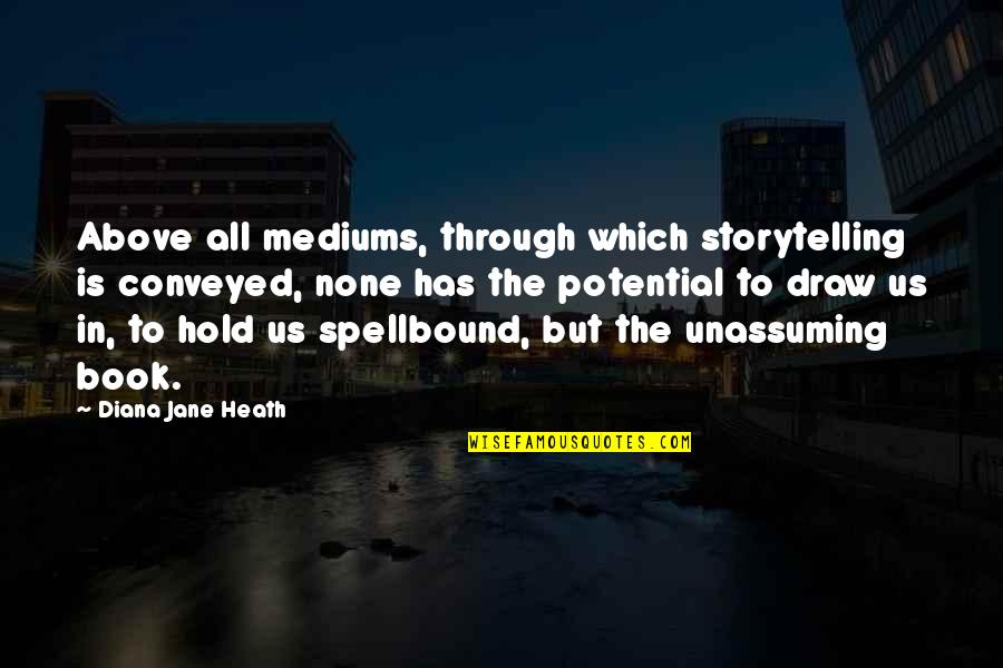 Utha Likumahuwa Quotes By Diana Jane Heath: Above all mediums, through which storytelling is conveyed, Utha Likumahuwa Quotes By Diana Jane Heath: Above all mediums, through which storytelling is conveyed,