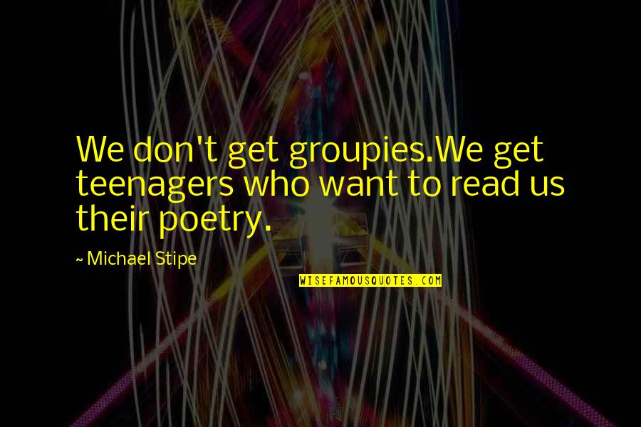 Utha Likumahuwa Quotes By Michael Stipe: We don't get groupies.We get teenagers who want