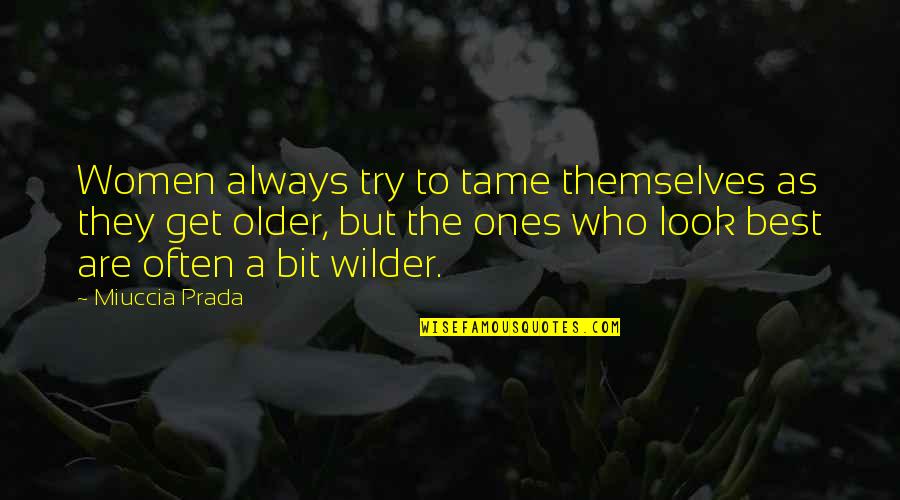 Utha Likumahuwa Quotes By Miuccia Prada: Women always try to tame themselves as they Utha Likumahuwa Quotes By Miuccia Prada: Women always try to tame themselves as they