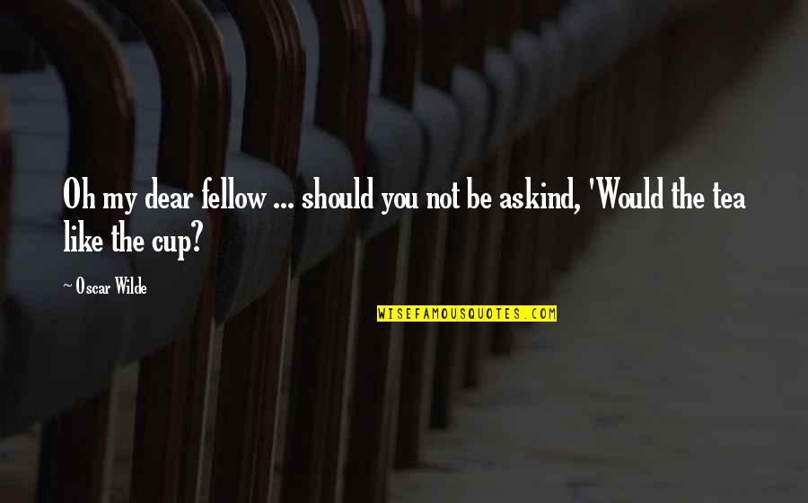 Utha Likumahuwa Quotes By Oscar Wilde: Oh my dear fellow ... should you not