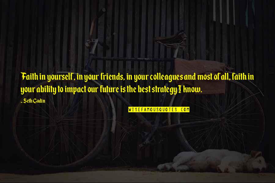 Utha Likumahuwa Quotes By Seth Godin: Faith in yourself, in your friends, in your Utha Likumahuwa Quotes By Seth Godin: Faith in yourself, in your friends, in your