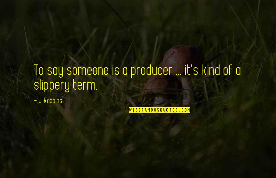 Uthai Lancaster Quotes By J. Robbins: To say someone is a producer ... it's