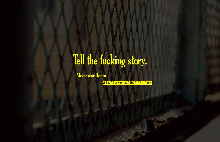 Uthappa Saliva Quotes By Aleksandar Hemon: Tell the fucking story. Uthappa Saliva Quotes By Aleksandar Hemon: Tell the fucking story.