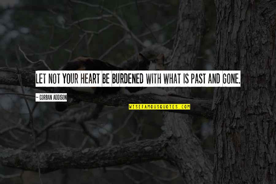 Uthappa Saliva Quotes By Corban Addison: Let not your heart be burdened with what Uthappa Saliva Quotes By Corban Addison: Let not your heart be burdened with what