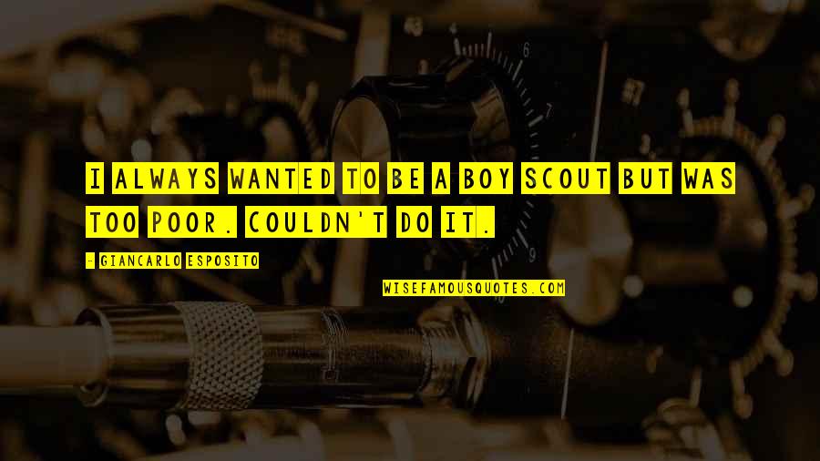 Uthappa Saliva Quotes By Giancarlo Esposito: I always wanted to be a boy scout Uthappa Saliva Quotes By Giancarlo Esposito: I always wanted to be a boy scout