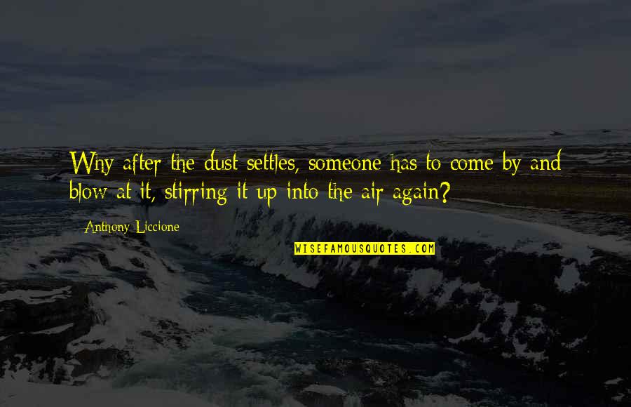 Uthe Sab Ke Kadam Song Quotes By Anthony Liccione: Why after the dust settles, someone has to