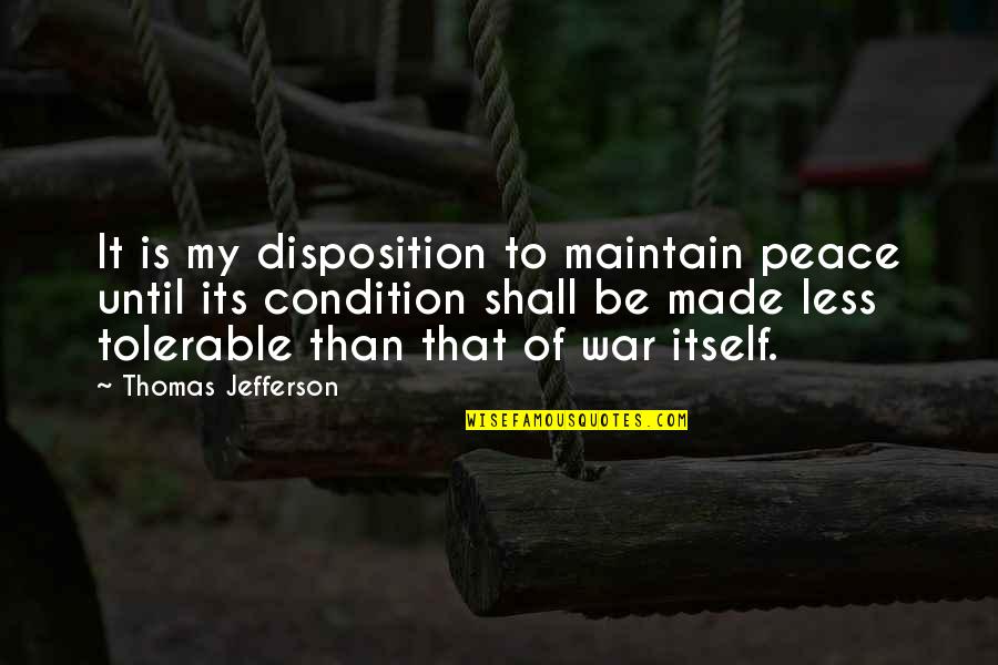 Uther Pendragon Quotes By Thomas Jefferson: It is my disposition to maintain peace until Uther Pendragon Quotes By Thomas Jefferson: It is my disposition to maintain peace until