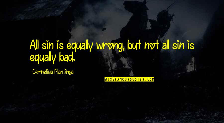 Uthers Brother Quotes By Cornelius Plantinga: All sin is equally wrong, but not all Uthers Brother Quotes By Cornelius Plantinga: All sin is equally wrong, but not all