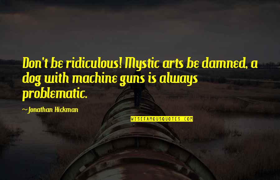 Uthers Brother Quotes By Jonathan Hickman: Don't be ridiculous! Mystic arts be damned, a Uthers Brother Quotes By Jonathan Hickman: Don't be ridiculous! Mystic arts be damned, a
