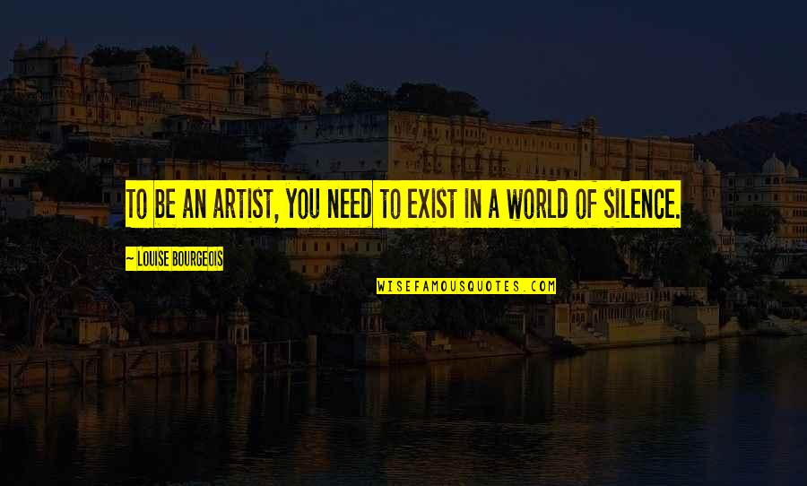 Uthlusty Quotes By Louise Bourgeois: To be an artist, you need to exist