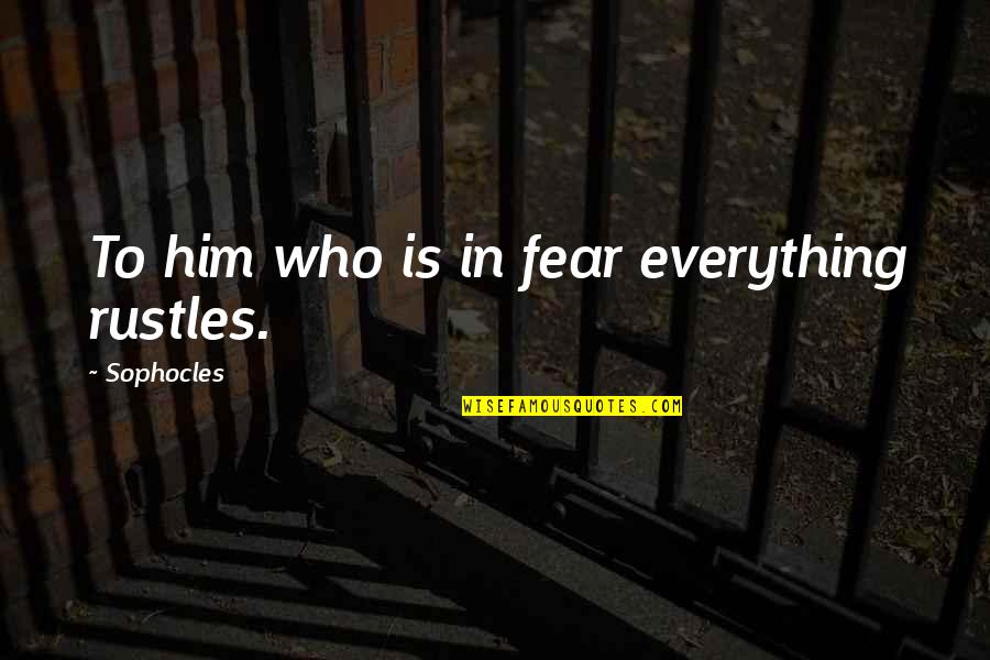 Uthlusty Quotes By Sophocles: To him who is in fear everything rustles.