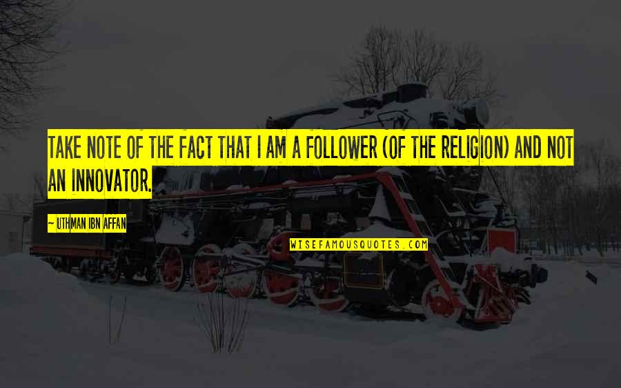 Uthman Ibn Affan Quotes By Uthman Ibn Affan: Take note of the fact that I am Uthman Ibn Affan Quotes By Uthman Ibn Affan: Take note of the fact that I am