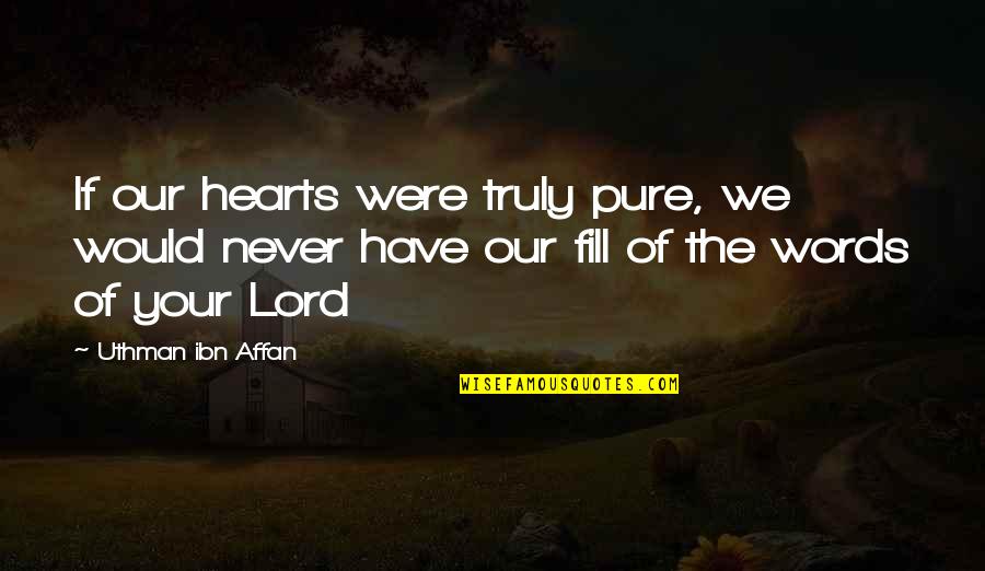 Uthman Ibn Affan Quotes By Uthman Ibn Affan: If our hearts were truly pure, we would Uthman Ibn Affan Quotes By Uthman Ibn Affan: If our hearts were truly pure, we would