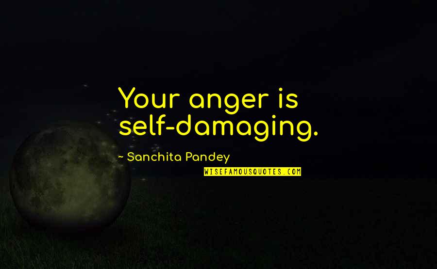 Uthman Quotes By Sanchita Pandey: Your anger is self-damaging.