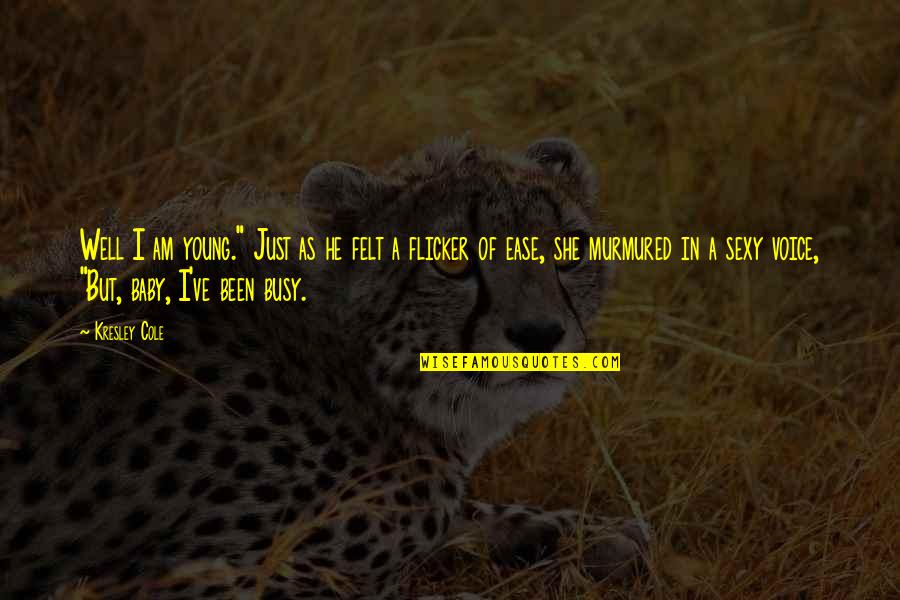 Uthman Ra Quotes By Kresley Cole: Well I am young." Just as he felt Uthman Ra Quotes By Kresley Cole: Well I am young." Just as he felt