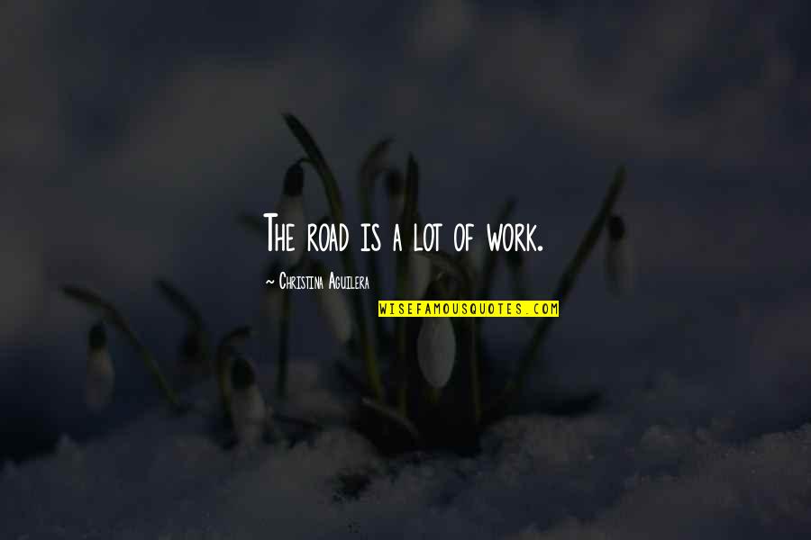 Uthmaniyah Empire Quotes By Christina Aguilera: The road is a lot of work. Uthmaniyah Empire Quotes By Christina Aguilera: The road is a lot of work.