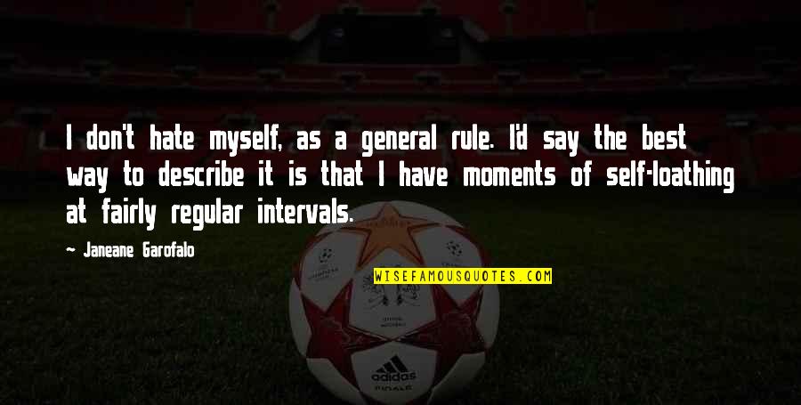 Uthmann Enterprises Quotes By Janeane Garofalo: I don't hate myself, as a general rule. Uthmann Enterprises Quotes By Janeane Garofalo: I don't hate myself, as a general rule.
