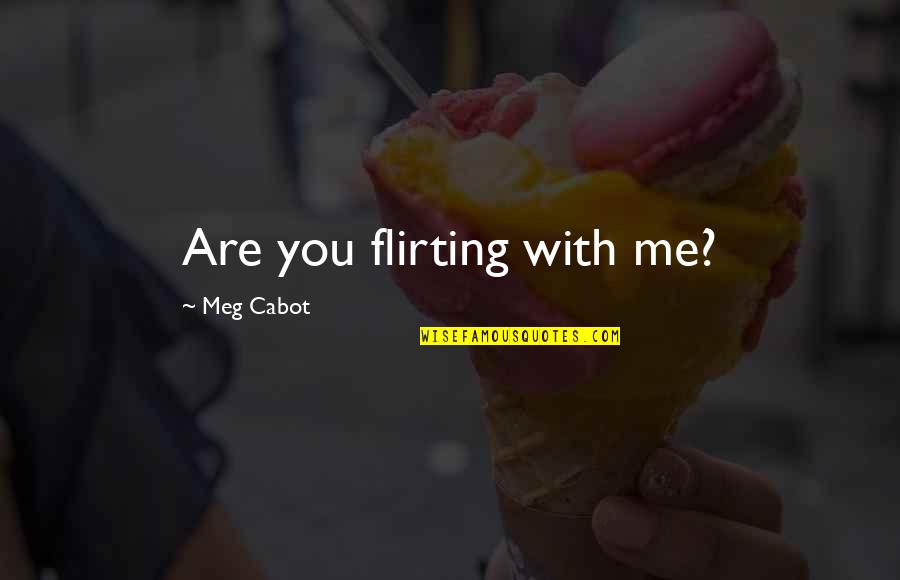 Uthong Dynasty Quotes By Meg Cabot: Are you flirting with me? Uthong Dynasty Quotes By Meg Cabot: Are you flirting with me?