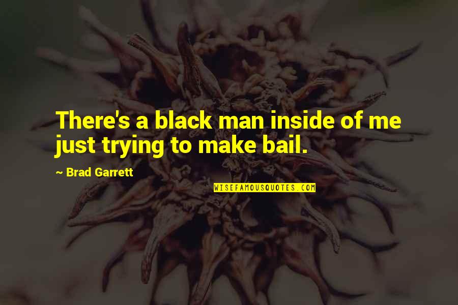 Uthong Money Quotes By Brad Garrett: There's a black man inside of me just Uthong Money Quotes By Brad Garrett: There's a black man inside of me just