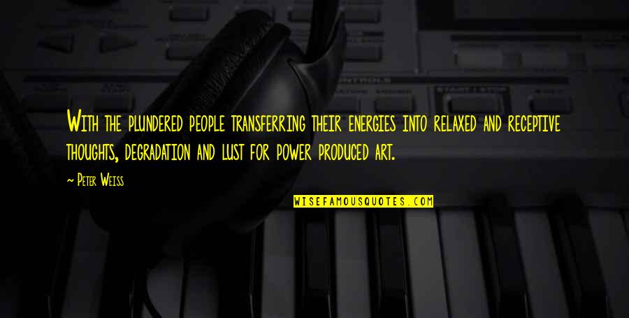 Uthradam Quotes By Peter Weiss: With the plundered people transferring their energies into Uthradam Quotes By Peter Weiss: With the plundered people transferring their energies into