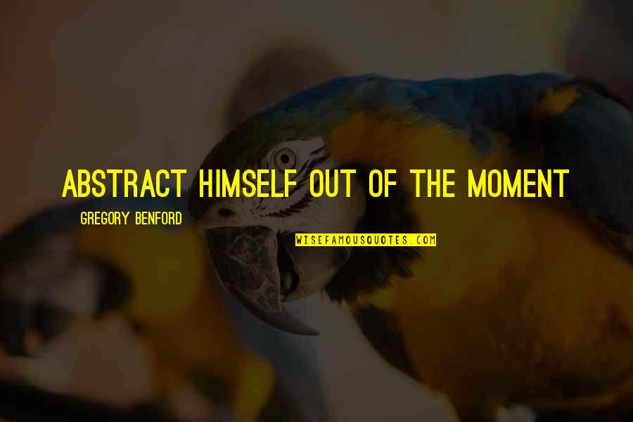 Utica Quotes By Gregory Benford: abstract himself out of the moment