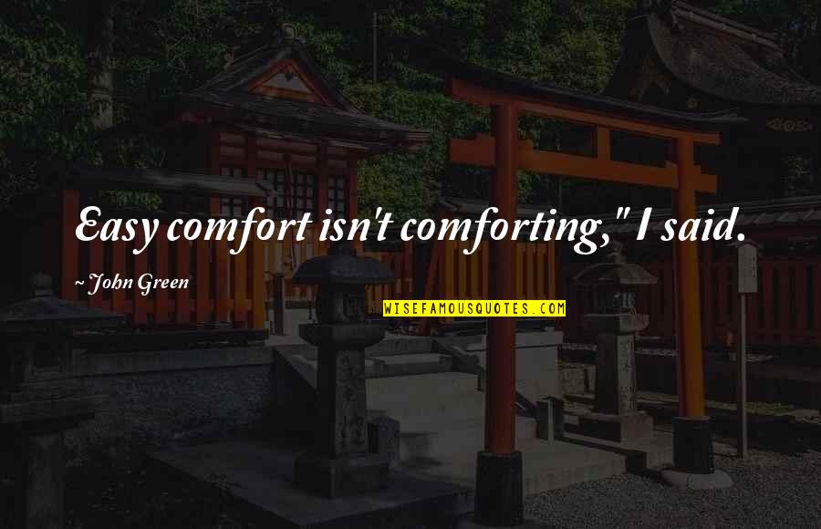 Uticensis Quotes By John Green: Easy comfort isn't comforting," I said.