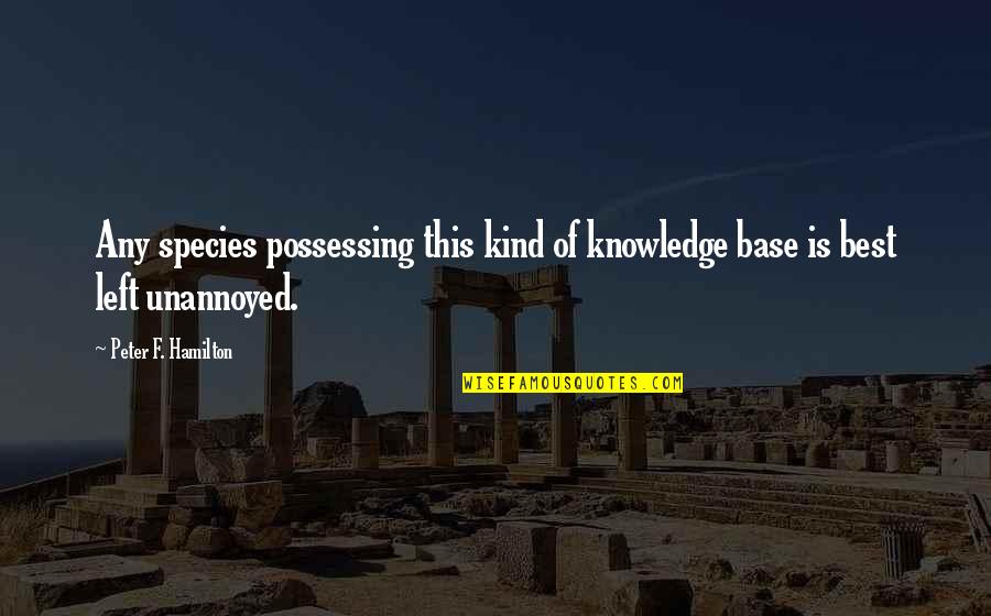 Uticensis Quotes By Peter F. Hamilton: Any species possessing this kind of knowledge base