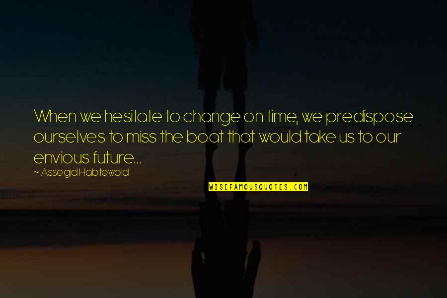 Utilidad Significado Quotes By Assegid Habtewold: When we hesitate to change on time, we Utilidad Significado Quotes By Assegid Habtewold: When we hesitate to change on time, we