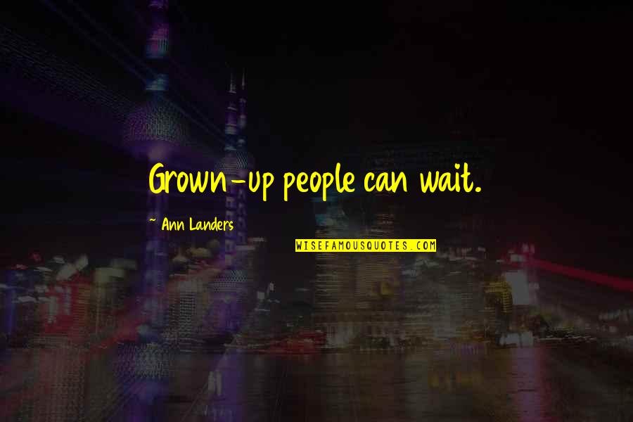 Utilidade Publica Quotes By Ann Landers: Grown-up people can wait. Utilidade Publica Quotes By Ann Landers: Grown-up people can wait.