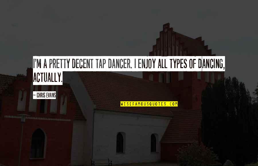 Utilisateur Quotes By Chris Evans: I'm a pretty decent tap dancer. I enjoy