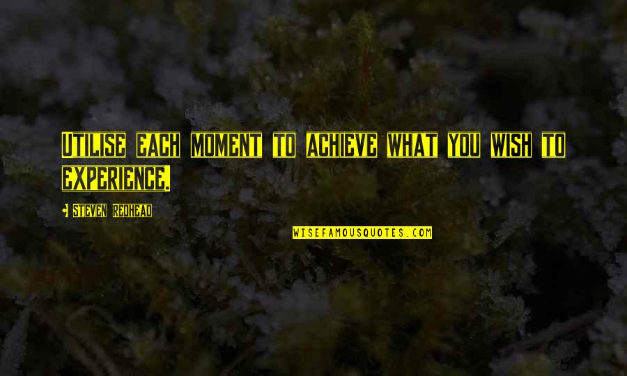 Utilise Quotes By Steven Redhead: Utilise each moment to achieve what you wish