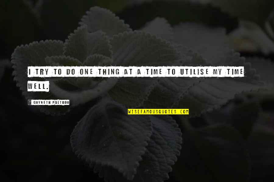 Utilise Time Quotes By Gwyneth Paltrow: I try to do one thing at a