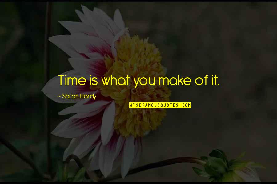 Utilise Time Quotes By Sarah Hardy: Time is what you make of it.