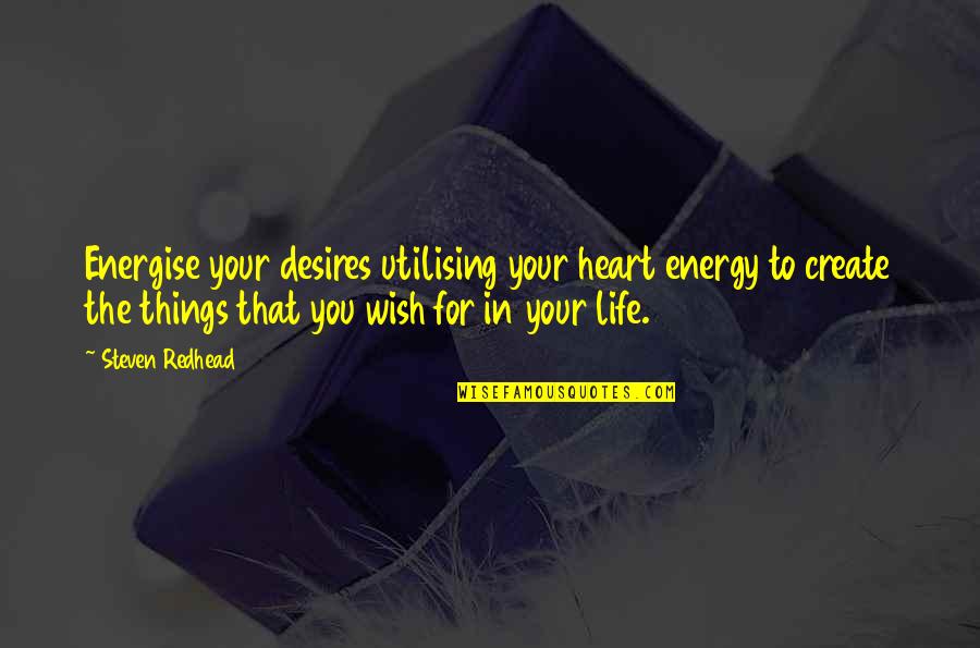 Utilising Quotes By Steven Redhead: Energise your desires utilising your heart energy to