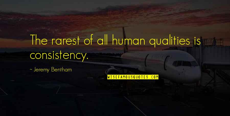 Utilitarianism By Jeremy Bentham Quotes By Jeremy Bentham: The rarest of all human qualities is consistency.