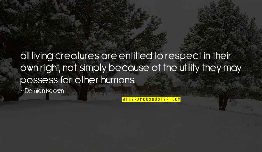 Utility Quotes By Damien Keown: all living creatures are entitled to respect in
