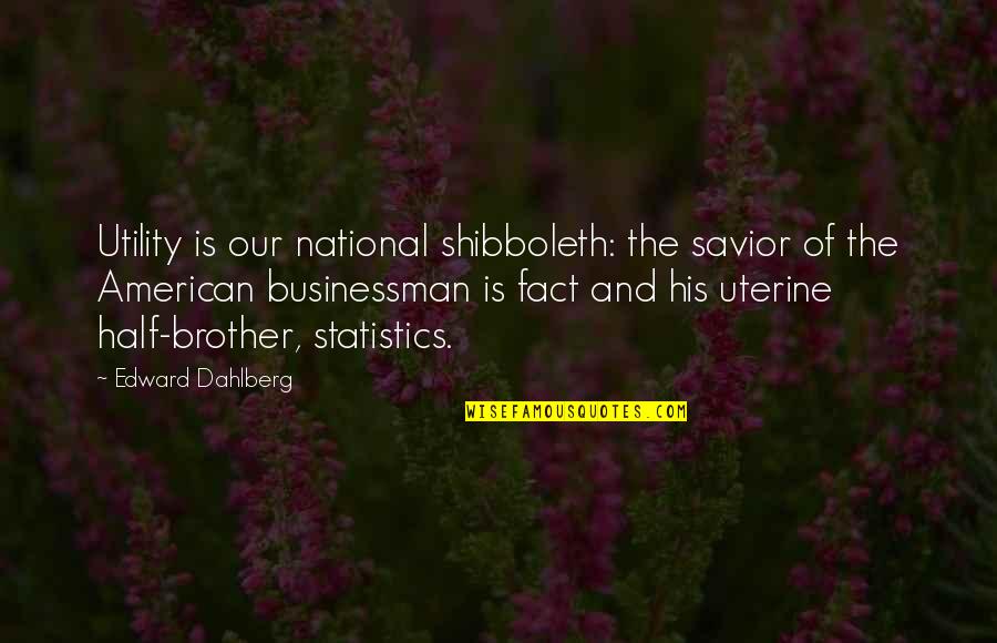 Utility Quotes By Edward Dahlberg: Utility is our national shibboleth: the savior of