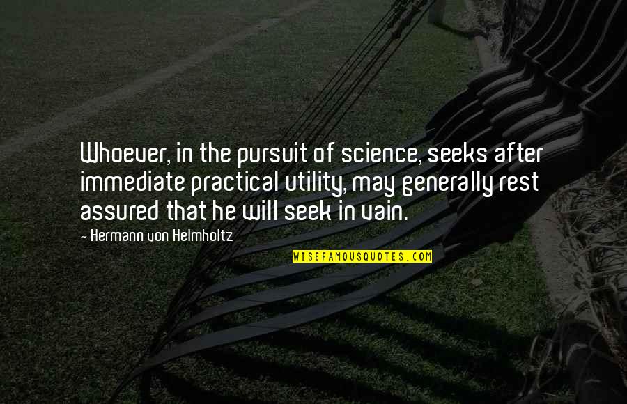 Utility Quotes By Hermann Von Helmholtz: Whoever, in the pursuit of science, seeks after