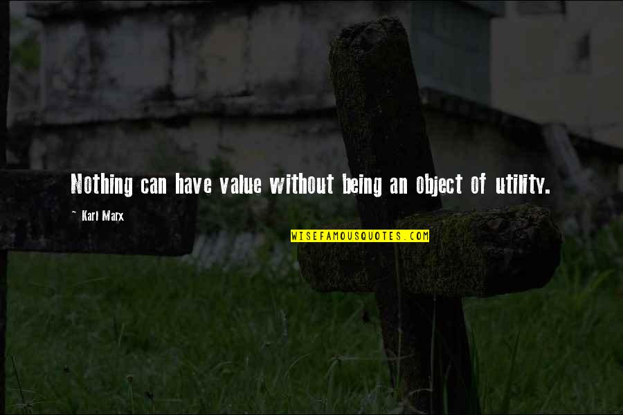 Utility Quotes By Karl Marx: Nothing can have value without being an object