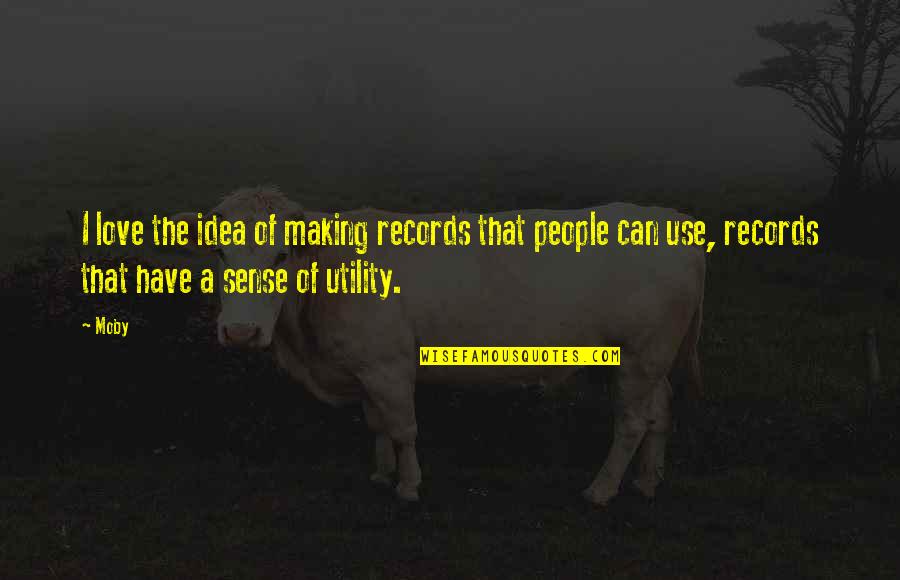 Utility Quotes By Moby: I love the idea of making records that
